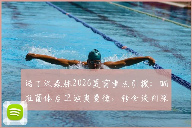 诺丁汉森林2026夏窗重点引援：瞄准葡体后卫迪奥曼德，转会谈判深入，球员实力与转会费详情解析