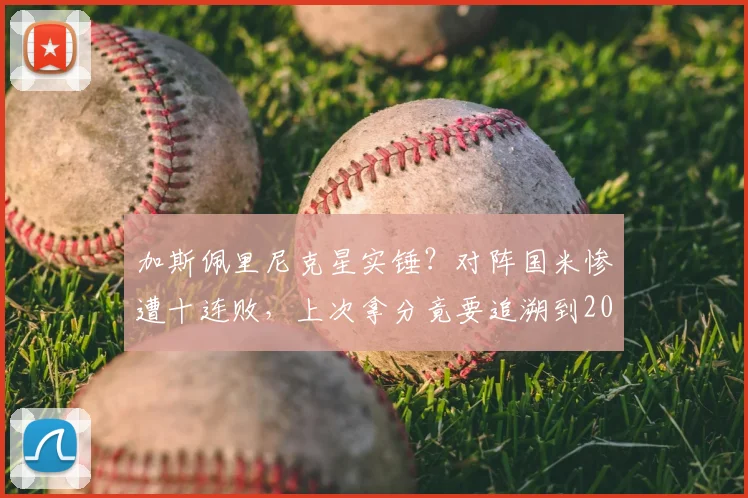 加斯佩里尼克星实锤？对阵国米惨遭十连败，上次拿分竟要追溯到2026