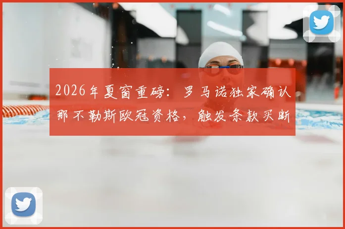 2026年夏窗重磅:罗马诺独家确认那不勒斯欧冠资格,触发条款买断曼联新星霍伊伦
